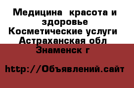 Медицина, красота и здоровье Косметические услуги. Астраханская обл.,Знаменск г.